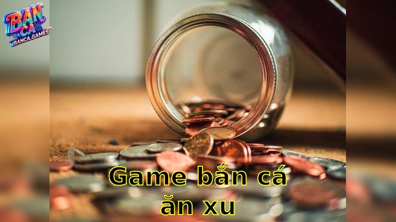 Game Bắn Cá Ăn Xu – Kiếm Xu Ngay Tại Biển Sâu 2025