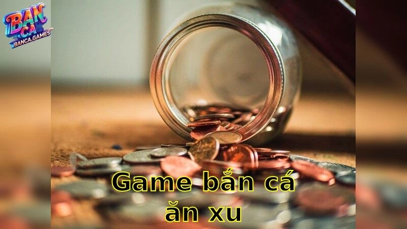 Game Bắn Cá Ăn Xu – Kiếm Xu Ngay Tại Biển Sâu 2025