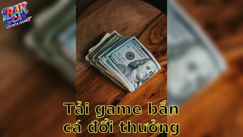 Tải Game Bắn Cá Đổi Thưởng – Cảm Nhận Trò Chơi Nâng Tầm 2025