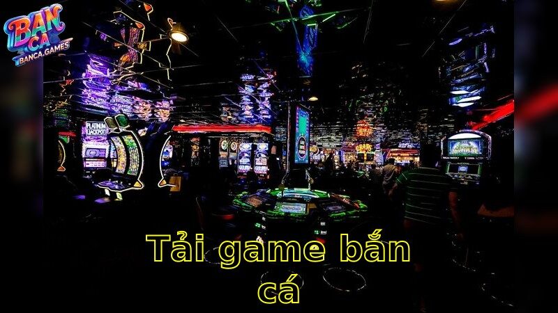 Tải Game Bắn Cá – Trải Nghiệm Cá Cược Đỉnh Cao 2025